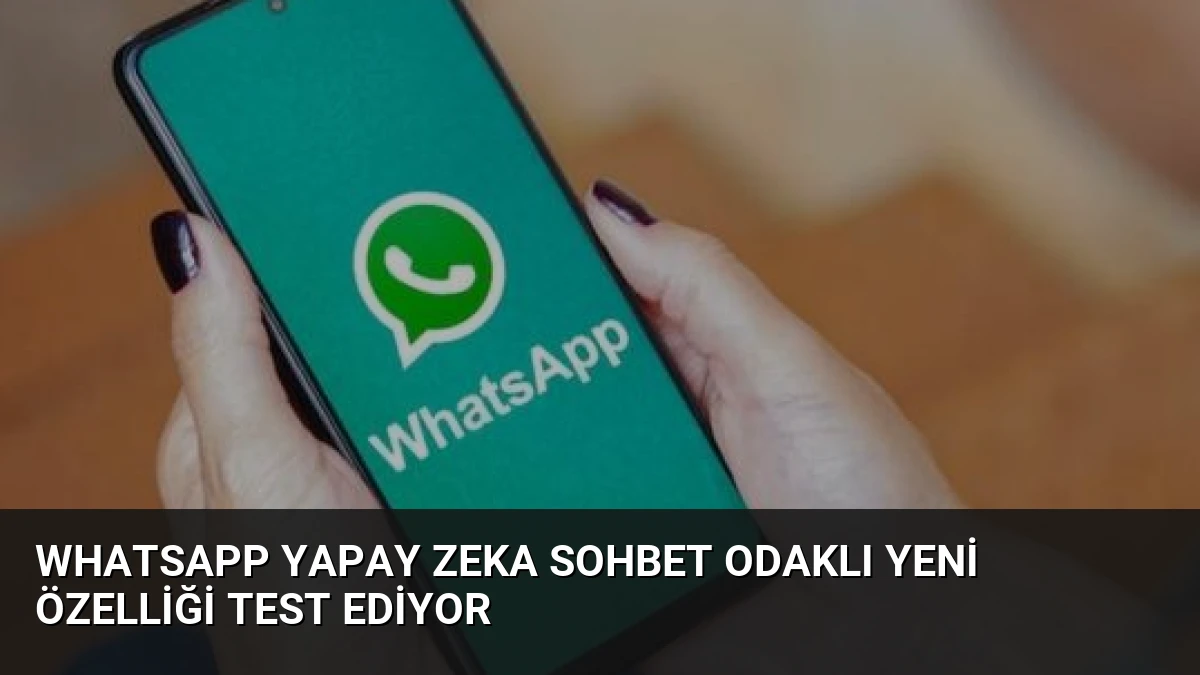 WhatsApp Yapay Zeka Sohbet Odaklı Yeni Özelliği Test Ediyor