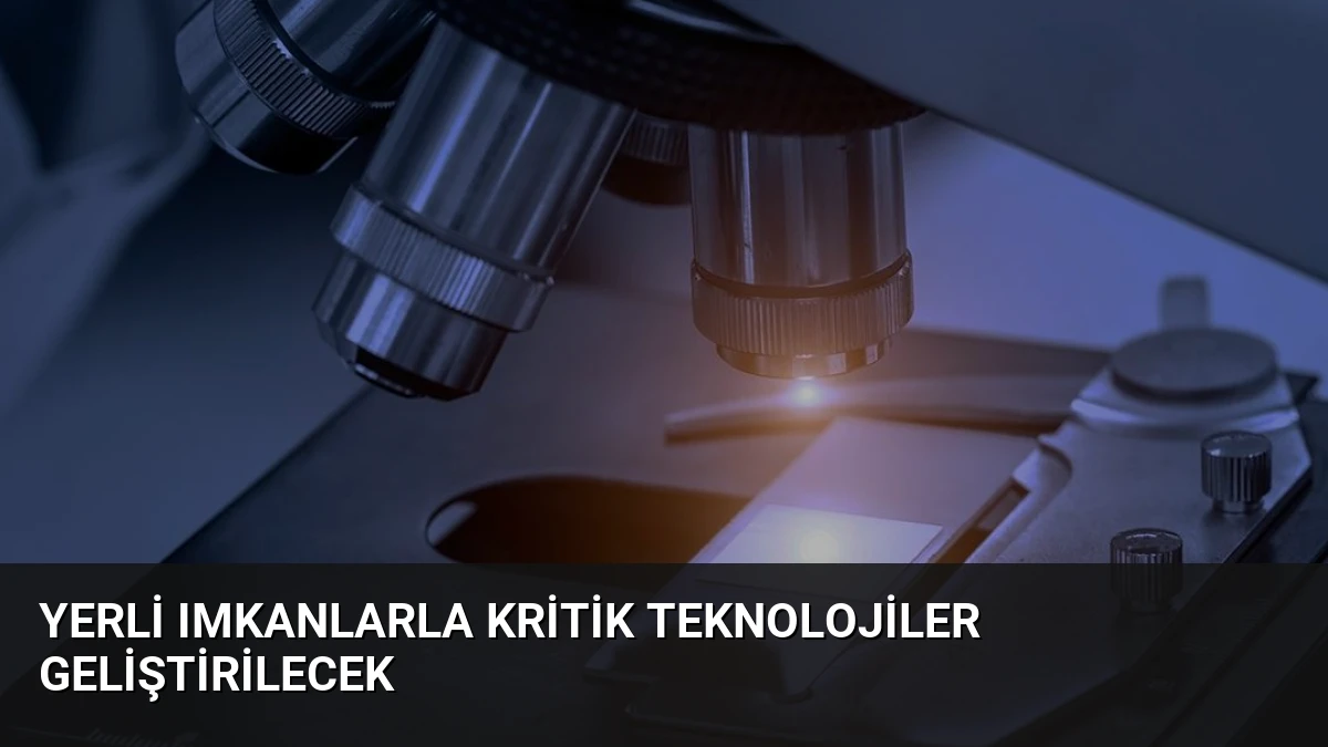 Yerli Imkanlarla Kritik Teknolojiler Geliştirilecek
