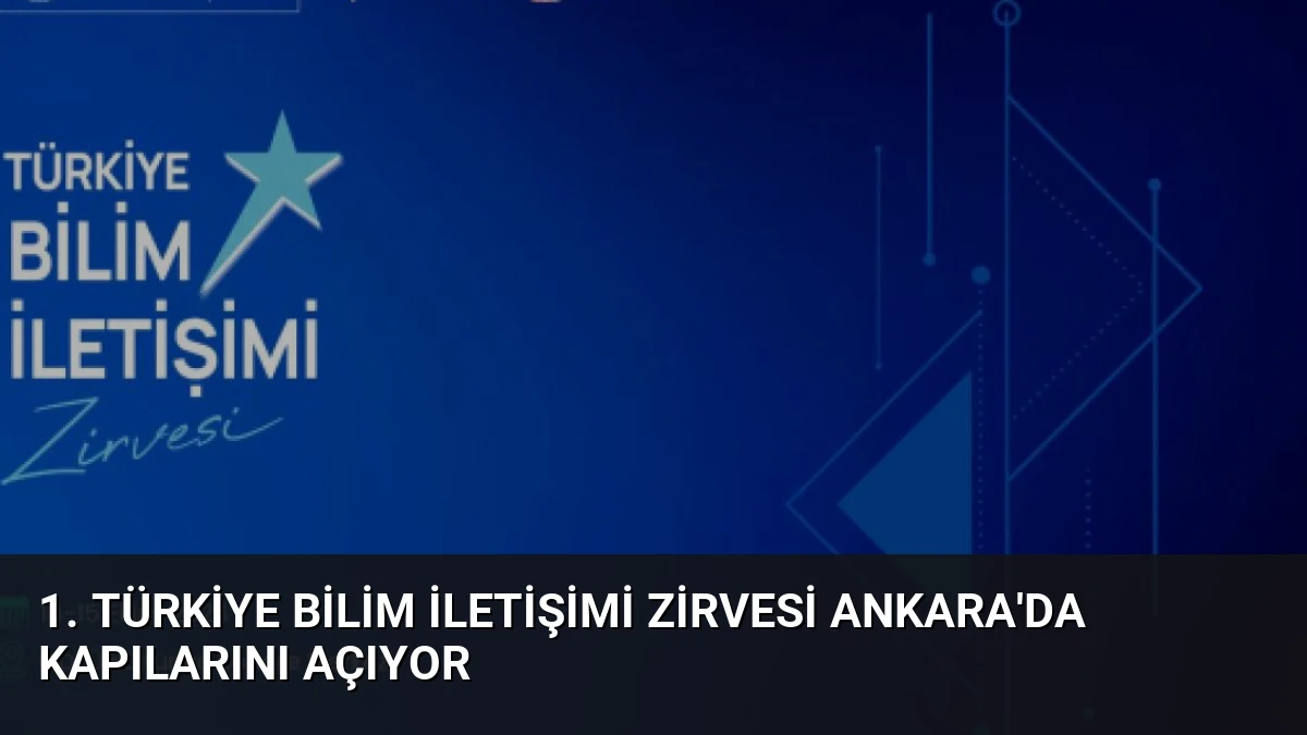 1. Türkiye Bilim İletişimi Zirvesi Ankara’da Kapılarını Açıyor