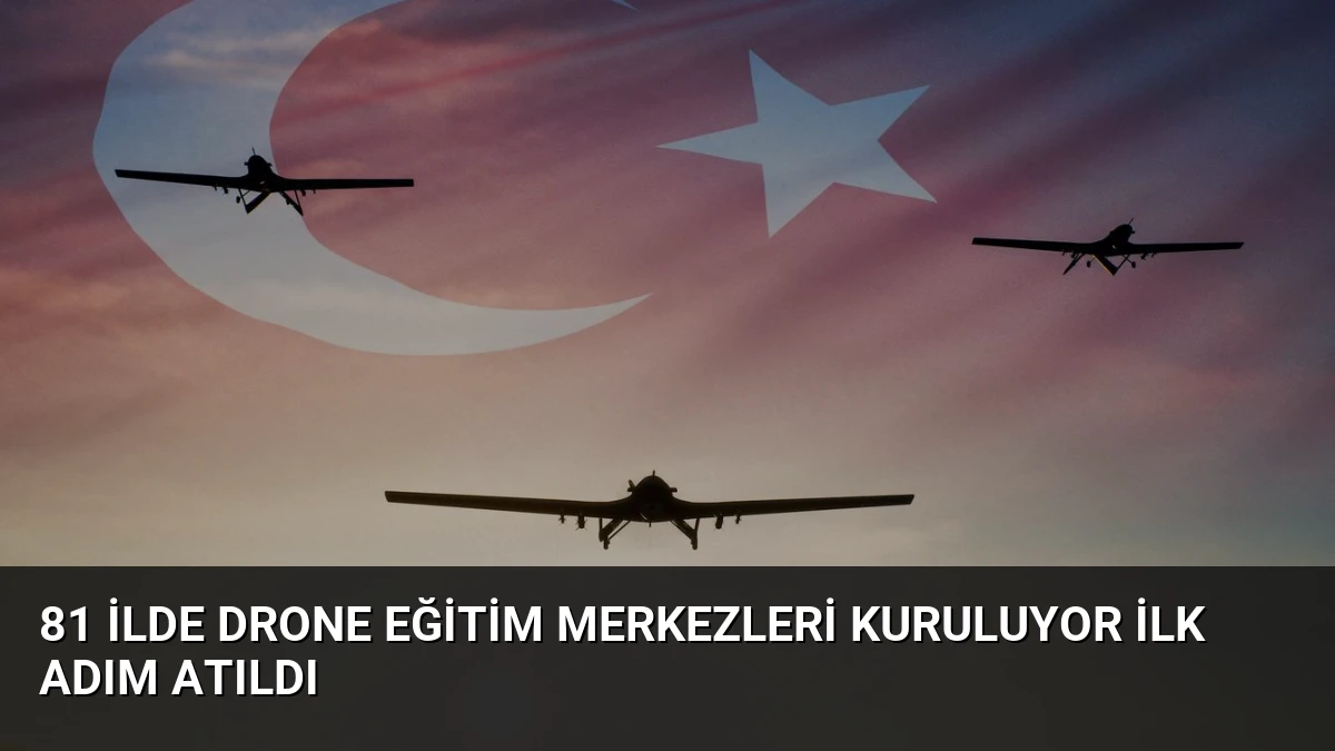 81 İlde Drone Eğitim Merkezleri Kuruluyor İlk Adım Atıldı