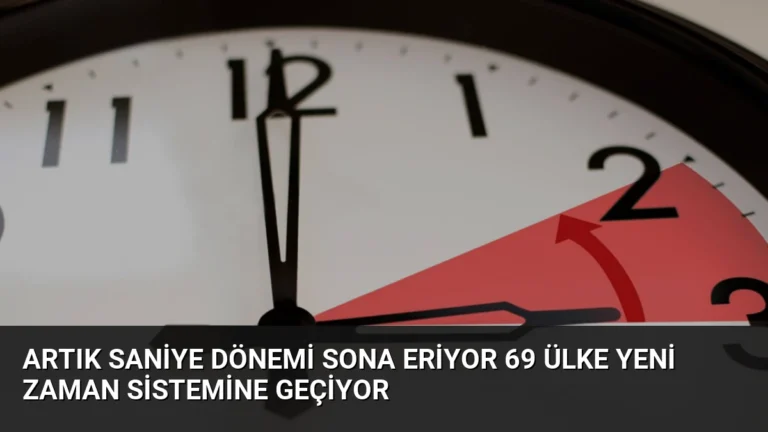 Artık Saniye Dönemi Sona Eriyor 69 Ülke Yeni Zaman Sistemine Geçiyor