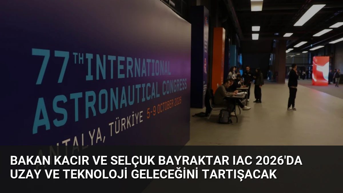 Bakan Kacır ve Selçuk Bayraktar IAC 2026’da Uzay ve Teknoloji Geleceğini Tartışacak