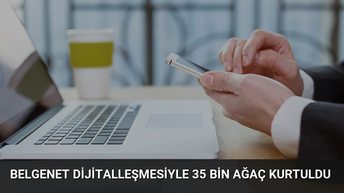 BelgeNet Dijitalleşmesiyle 35 Bin Ağaç Kurtuldu