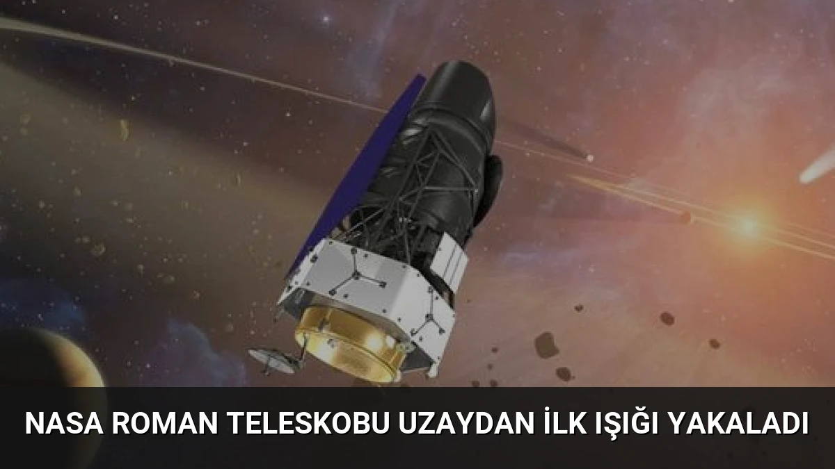 NASA Roman Teleskobu Uzaydan İlk Işığı Yakaladı