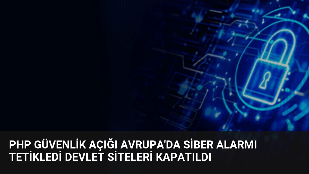 PHP Güvenlik Açığı Avrupa’da Siber Alarmı Tetikledi Devlet Siteleri Kapatıldı