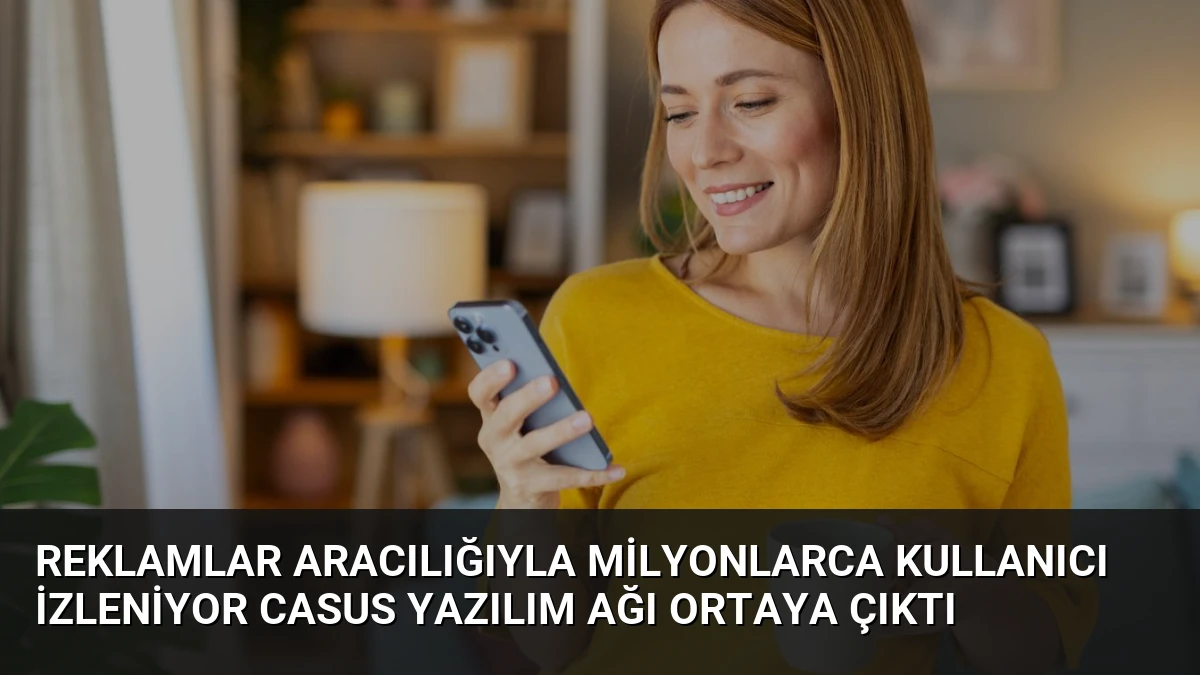 Reklamlar Aracılığıyla Milyonlarca Kullanıcı İzleniyor Casus Yazılım Ağı Ortaya Çıktı