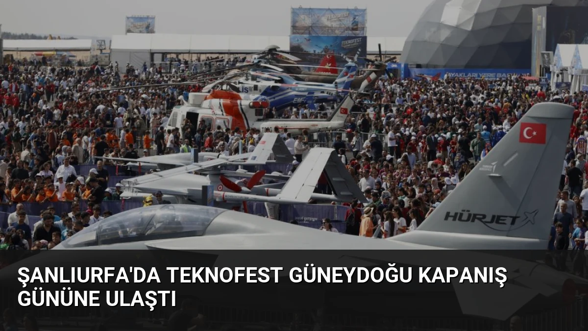 Şanlıurfa’da TEKNOFEST Güneydoğu Kapanış Gününe Ulaştı