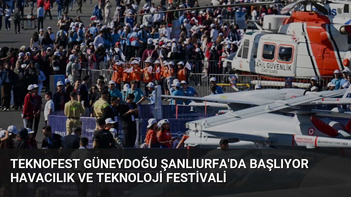 TEKNOFEST Güneydoğu Şanlıurfa’da Başlıyor Havacılık ve Teknoloji Festivali