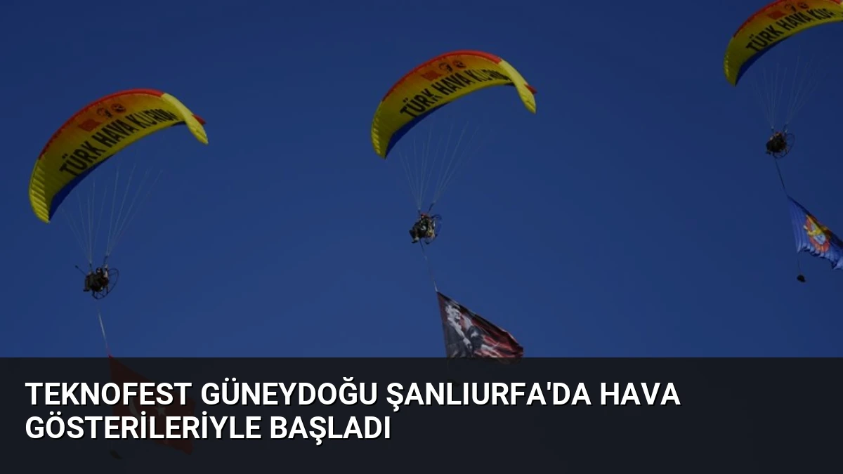 TEKNOFEST Güneydoğu Şanlıurfa’da Hava Gösterileriyle Başladı