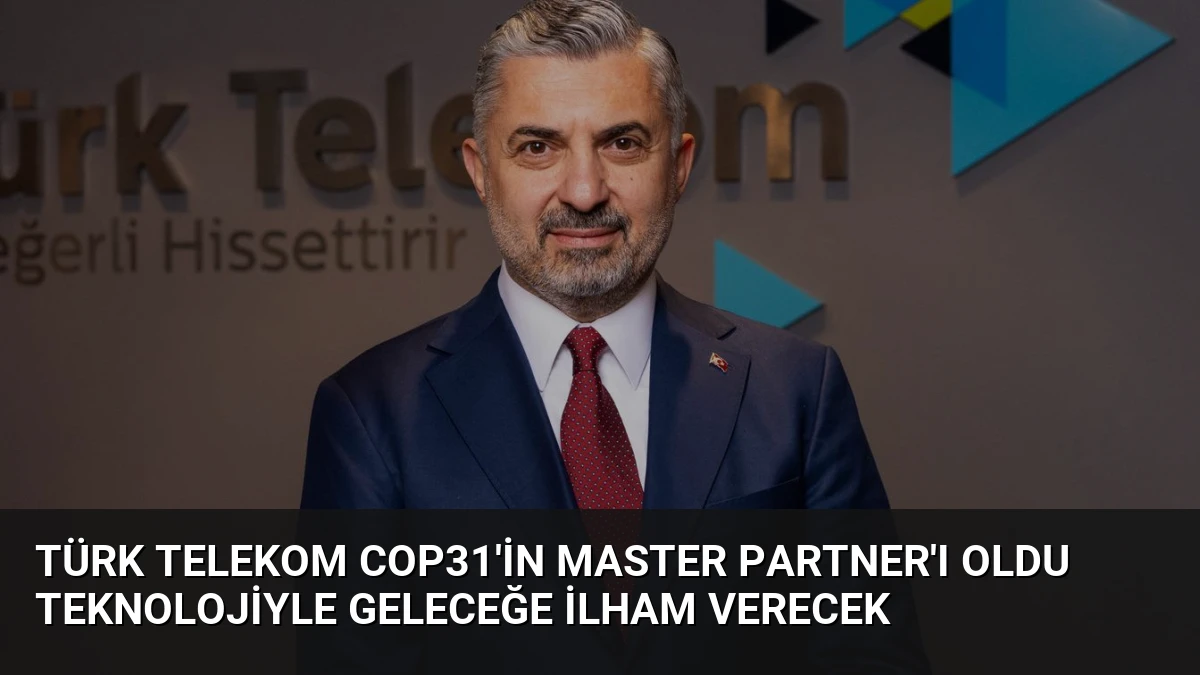 Türk Telekom COP31’in Master Partner’ı Oldu Teknolojiyle Geleceğe İlham Verecek