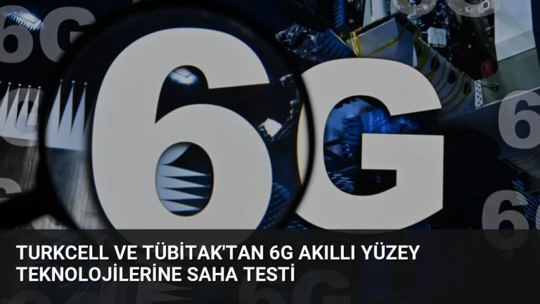 Turkcell ve TÜBİTAK’tan 6G Akıllı Yüzey Teknolojilerine Saha Testi