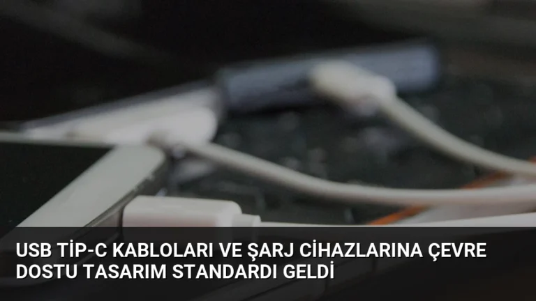 USB Tip-C Kabloları ve Şarj Cihazlarına Çevre Dostu Tasarım Standardı Geldi