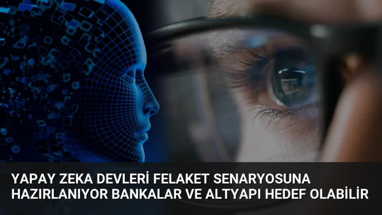 Yapay Zeka Devleri Felaket Senaryosuna Hazırlanıyor Bankalar ve Altyapı Hedef Olabilir