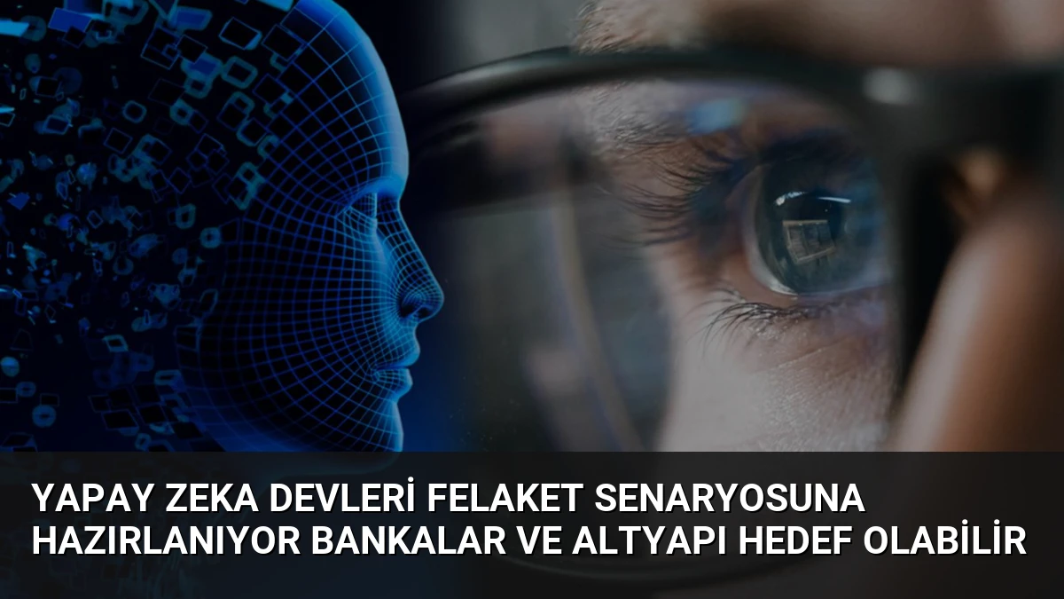 Yapay Zeka Devleri Felaket Senaryosuna Hazırlanıyor Bankalar ve Altyapı Hedef Olabilir